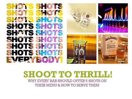 + WHY EVERY BAR SHOULD OFFER 5 SHOTS ON THEIR MENU & HOW TO SERVE THEM SHOOT TO THRILL!