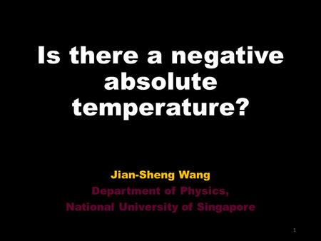 Is there a negative absolute temperature? Jian-Sheng Wang Department of Physics, National University of Singapore 1.