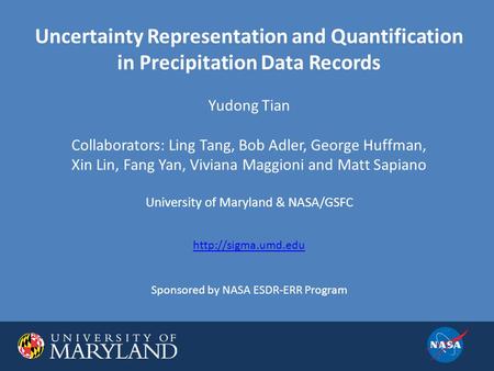 Uncertainty Representation and Quantification in Precipitation Data Records Yudong Tian Collaborators: Ling Tang, Bob Adler, George Huffman, Xin Lin, Fang.