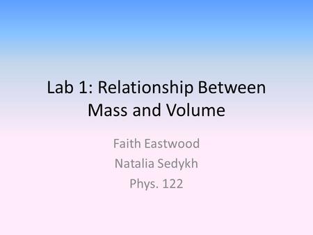 Lab 1: Relationship Between Mass and Volume Faith Eastwood Natalia Sedykh Phys. 122.