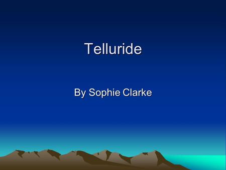 Telluride By Sophie Clarke. HOW WHERE YOU LIVE AFFECTS HOW YOU LIVE?