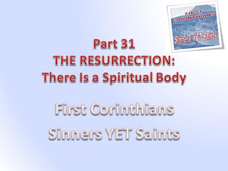 But someone will say, “How are the dead raised up? And with what body do they come?” 1 Corinthians 15:35 After discussing the resurrection of the dead.