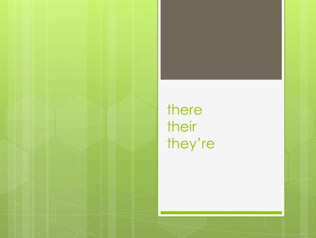 There their they’re. they're  It is a contraction for they are  Example: Bob: Where are Matt and Shana? Suzy: They're coming over late.