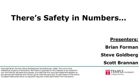 There’s Safety in Numbers… Presenters: Brian Forman Steve Goldberg Scott Brannan Copyright Brian Forman, Steve Goldberg and Scott Brannan, 2006. This work.