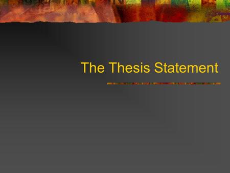 The Thesis Statement.