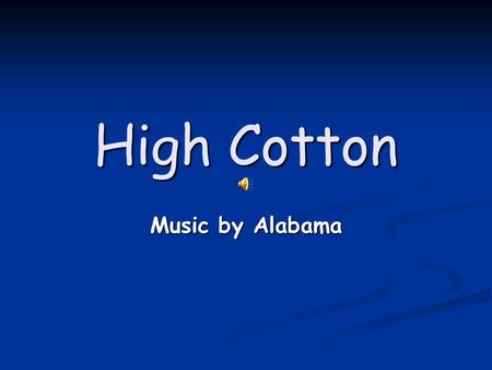 High Cotton Music by Alabama We didn't know that times were lean Around our house the grass was green.