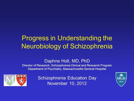 Progress in Understanding the Neurobiology of Schizophrenia Daphne Holt, MD, PhD Director of Research, Schizophrenia Clinical and Research Program Department.