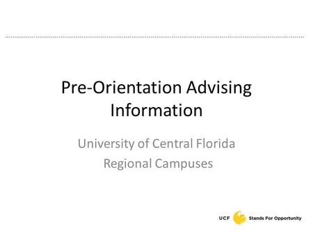 Pre-Orientation Advising Information University of Central Florida Regional Campuses.