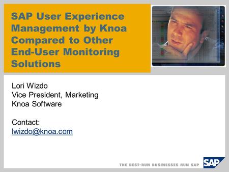 SAP User Experience Management by Knoa Compared to Other End-User Monitoring Solutions Lori Wizdo Vice President, Marketing Knoa Software Contact: lwizdo@knoa.com.