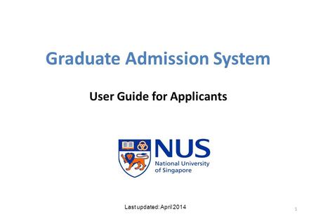 Graduate Admission System User Guide for Applicants 1 Last updated: April 2014.