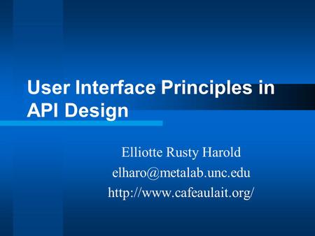 User Interface Principles in API Design Elliotte Rusty Harold