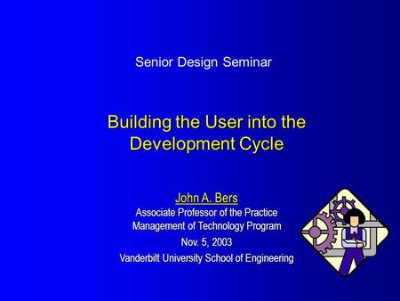 John A. Bers John A. Bers Associate Professor of the Practice Management of Technology Program Nov. 5, 2003 Vanderbilt University School of Engineering.