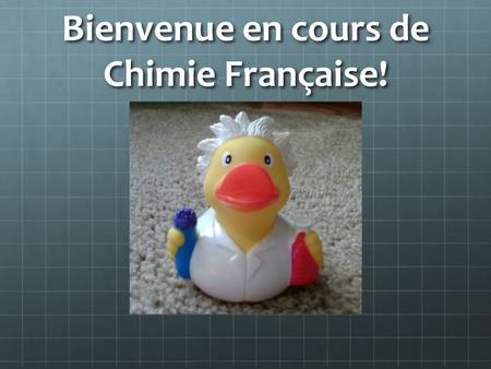 Bienvenue en cours de Chimie Française!. La chimie du passé composé Chemical compounds for a compound tense!