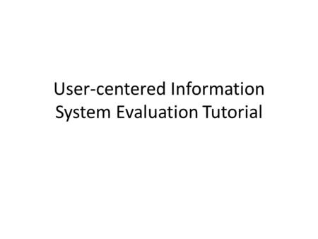 User-centered Information System Evaluation Tutorial