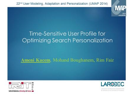 22 nd User Modeling, Adaptation and Personalization (UMAP 2014) Time-Sensitive User Profile for Optimizing Search Personalization Ameni Kacem, Mohand Boughanem,