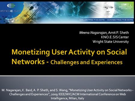 Meena Nagarajan, Amit P. Sheth KNO.E.SIS Center Wright State University M. Nagarajan, K. Baid, A. P. Sheth, and S. Wang, Monetizing User Activity on Social.