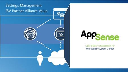 ISV Partner Alliance Value Settings Management User State Virtualization for Microsoft® System Center.