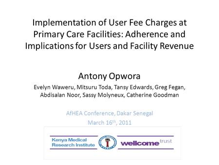 Implementation of User Fee Charges at Primary Care Facilities: Adherence and Implications for Users and Facility Revenue Antony Opwora Evelyn Waweru, Mitsuru.