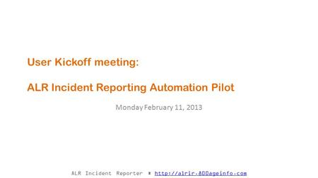 User Kickoff meeting: ALR Incident Reporting Automation Pilot