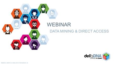 ©deltaDNA. deltaDNA is a trading name of GamesAnalytics Ltd. WEBINAR DATA MINING & DIRECT ACCESS.