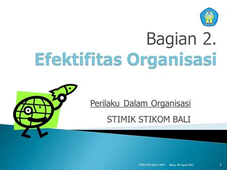 Perilaku Dalam Organisasi STIMIK STIKOM BALI Rabu, 08 April 2015 STIKOM BALI 2009 1.