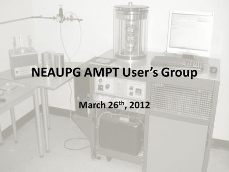 NEAUPG AMPT User’s Group March 26 th, 2012. Issue A number of states will (or have) purchased an AMPT – Most recently in the FHWA Pooled Fund study Limited.