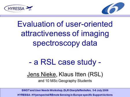 SWOT and User Needs Workshop, DLR Oberpfaffenhofen, 5-6 July 2006 HYRESSA - HYperspectral REmote Sensing in Europe specific Support Actions Evaluation.