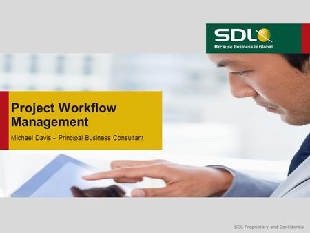 SDL Proprietary and Confidential Project Workflow Management Michael Davis – Principal Business Consultant.