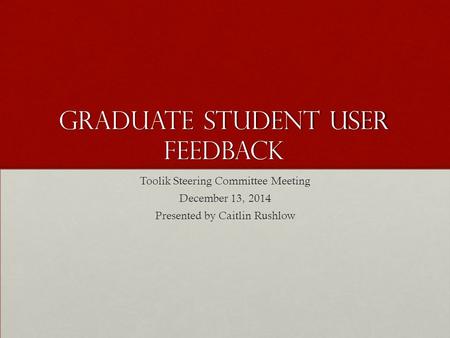 Graduate Student User Feedback Toolik Steering Committee Meeting December 13, 2014 Presented by Caitlin Rushlow.