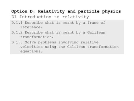 D.1.1Describe what is meant by a frame of reference. D.1.2Describe what is meant by a Galilean transformation. D.1.3Solve problems involving relative.