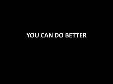 YOU CAN DO BETTER. The Lord’s Challenge to Us Jesus calls us to be His disciples and be in His kingdom Luke 9:23 He requires our righteousness to exceed.