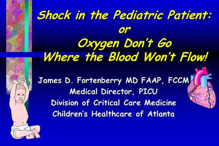 James D. Fortenberry MD FAAP, FCCM Medical Director, PICU