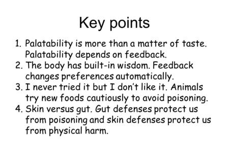 Key points 1. 1.Palatability is more than a matter of taste. Palatability depends on feedback. 2. 2.The body has built-in wisdom. Feedback changes preferences.