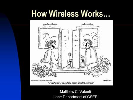 How Wireless Works… Matthew C. Valenti Lane Department of CSEE.