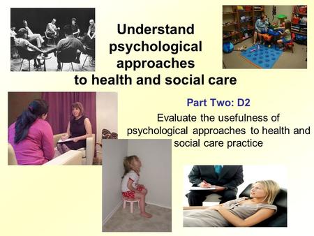 Understand psychological approaches to health and social care