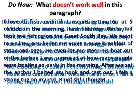 What doesn’t work well in this paragraph? Do Now: What doesn’t work well in this paragraph? I love to fish, even if it means getting up at 5 o’clock in.