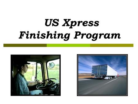 US Xpress Finishing Program. “Ability for Mobility” Experience Good Driving Record Ability for Mobility.