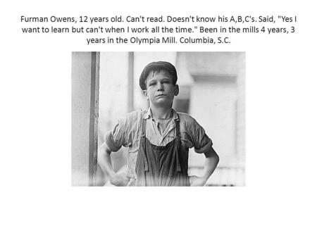 Furman Owens, 12 years old. Can't read. Doesn't know his A,B,C's