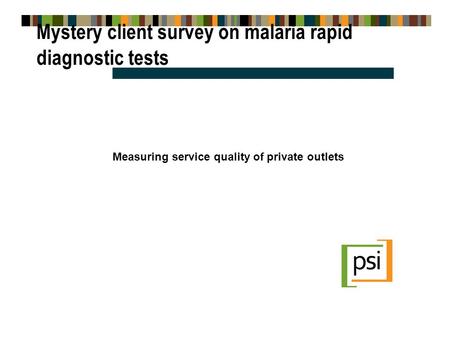 Mystery client survey on malaria rapid diagnostic tests Measuring service quality of private outlets.