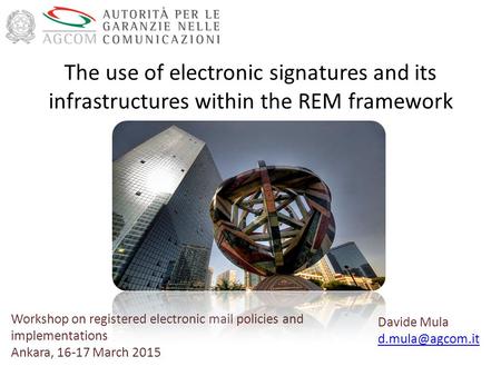 Workshop on registered electronic mail policies and implementations Ankara, 16-17 March 2015 Davide Mula The use of electronic signatures.