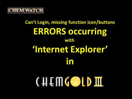 Can’t Login, missing function icon/buttons ERRORS occurring with ‘Internet Explorer’ in.