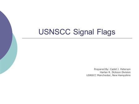 USNSCC Signal Flags Prepared By: Cadet J. Peterson Harlan R. Dickson Division USNSCC Manchester, New Hampshire.