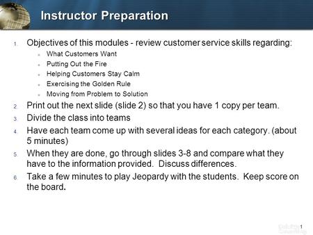 1 Instructor Preparation 1. Objectives of this modules - review customer service skills regarding: u What Customers Want u Putting Out the Fire u Helping.