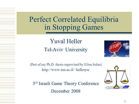 1 Perfect Correlated Equilibria in Stopping Games Yuval Heller Tel-Aviv University (Part of my Ph.D. thesis supervised by Eilon Solan)