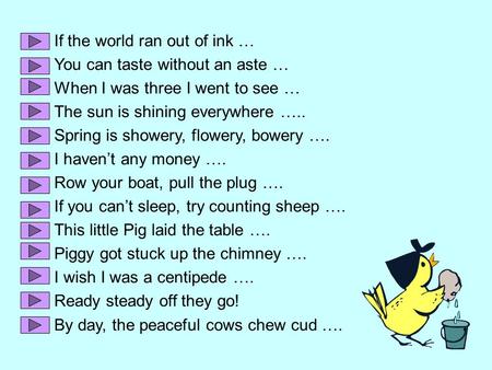 If the world ran out of ink … You can taste without an aste … When I was three I went to see … The sun is shining everywhere ….. Spring is showery, flowery,