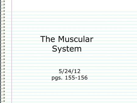 The Muscular System 5/24/12 pgs. 155-156.