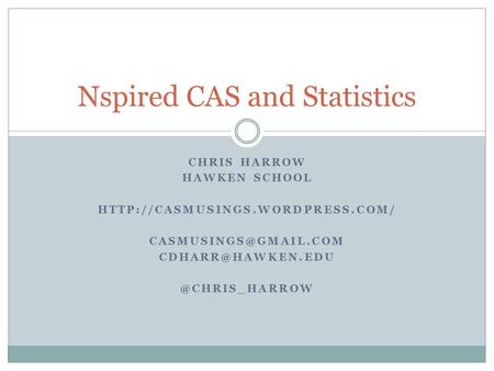 CHRIS HARROW HAWKEN SCHOOL   @CHRIS_HARROW Nspired CAS and Statistics.