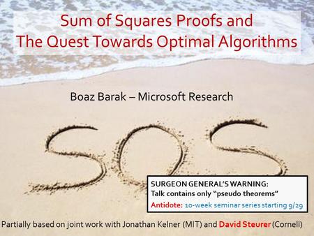 Boaz Barak – Microsoft Research Partially based on joint work with Jonathan Kelner (MIT) and David Steurer (Cornell) Sum of Squares Proofs and The Quest.