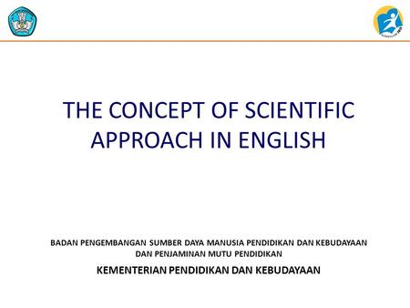 KEMENTERIAN PENDIDIKAN DAN KEBUDAYAAN BADAN PENGEMBANGAN SUMBER DAYA MANUSIA PENDIDIKAN DAN KEBUDAYAAN DAN PENJAMINAN MUTU PENDIDIKAN THE CONCEPT OF SCIENTIFIC.