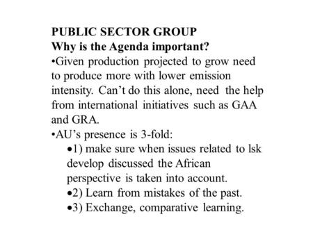 PUBLIC SECTOR GROUP Why is the Agenda important? Given production projected to grow need to produce more with lower emission intensity. Can’t do this alone,